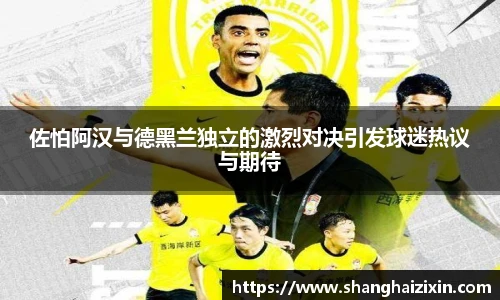 佐怕阿汉与德黑兰独立的激烈对决引发球迷热议与期待